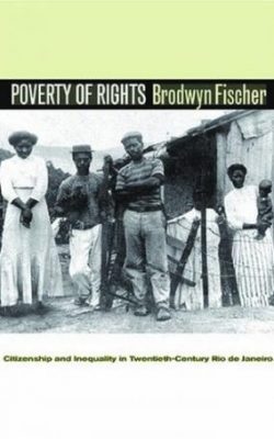 Book cover of Poverty of Rights: Citizenship and Inequality in Twentieth-Century Rio de Janeiro by Brodwyn Fischer