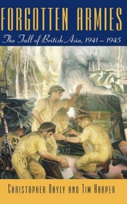 Book cover of Forgotten Armies: The Fall of British Asia, 1941-1945 by Christopher Bayly and Tim Harper