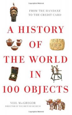 Book cover of A History of the World in 100 Objects: From the Handaxe to the Credit Card by Neil MacGregor