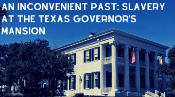 Banner image for the post An Inconvenient Past: Slavery at the Texas Governor's Mansion