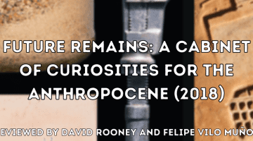 Future Remains: A Cabinet of Curiosities for the Anthropocene