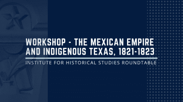Workshop: "The Mexican Empire and Indigenous Texas, 1821-1823" by Sheena Cox, University of Texas at Austin