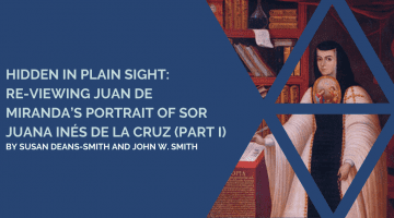 Hidden in Plain Sight: Re-Viewing Juan de Miranda’s Portrait of Sor Juana Inés de la Cruz