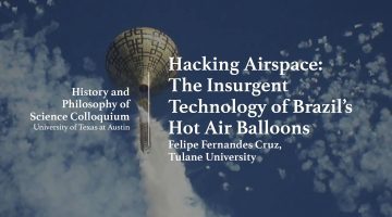 HPS Talk: "Hacking Airspace: The Insurgent Technology of Brazil’s Hot Air Balloons" by Felipe Fernandes Cruz, Tulane University