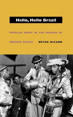 Book cover of Hello, Hello Brazil: Popular Music in the Making of Modern Brazil by Bryan McCann