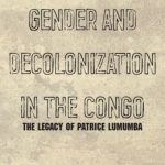 Gender and Decolonization in the Congo: The Legacy of Patrice Lumumba by Karen Bouwer