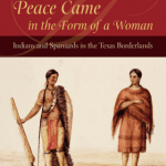 Book cover of Peace Came in the Form of a Woman: Indians and Spaniards in the Texas Borderlands by Juliana Barr