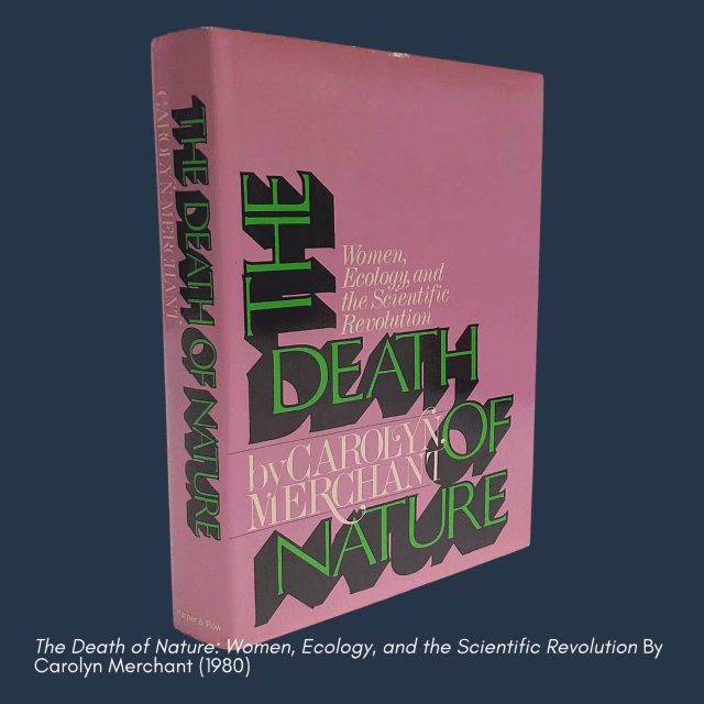 IHS Climate in Context - Book Roundtable on The Death of Nature: Women, Ecology, and the Scientific Revolution, Carolyn Merchant (1980) - Not Past