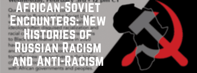 African Soviet Encounters New Histories Of Russian Racism And Anti Racism Not Even Past 6864