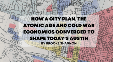 How a city plan, the atomic age and Cold War economics converged to shape today’s Austin banner image
