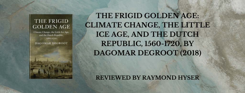 Banner image for Review of The Frigid Golden Age: Climate Change, the Little Ice Age, and the Dutch Republic, 1560-1720, by Dagomar Degroot (2018)