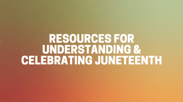 Resources for Understanding and Celebrating Juneteenth