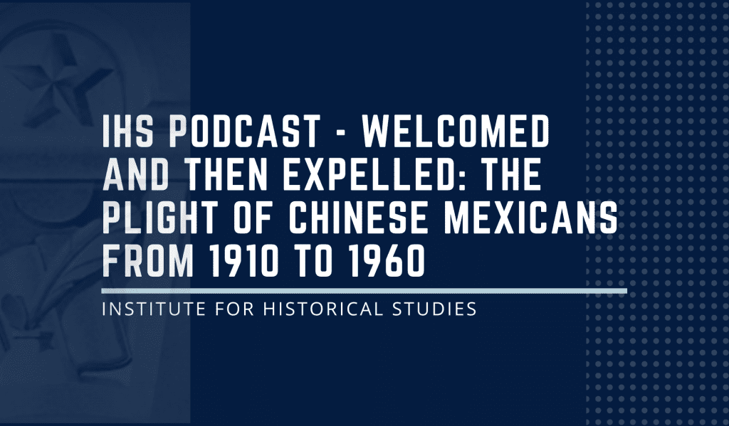 IHS Podcast - Welcomed and then Expelled: The Plight of Chinese Mexicans from 1910 to 1960