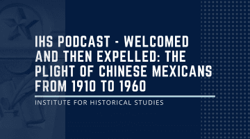 IHS Podcast - Welcomed and then Expelled: The Plight of Chinese Mexicans from 1910 to 1960