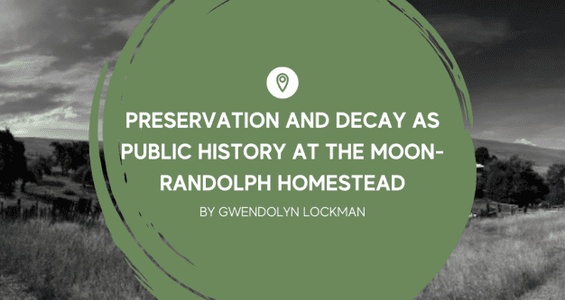 Preservation and Decay as Public History at the Moon-Randolph Homestead