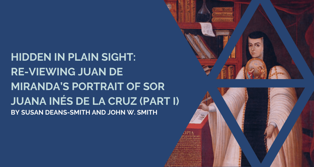 Hidden in Plain Sight: Re-Viewing Juan de Miranda's Portrait of Sor Juana Inés de la Cruz