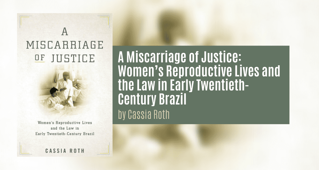 A Miscarriage of Justice: Women's Reproductive Lives and the Law in Early  Twentieth-Century Brazil
