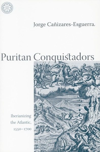 Cover of Puritan Conquistadors: Iberianizing the Atlantic, 1550-1700