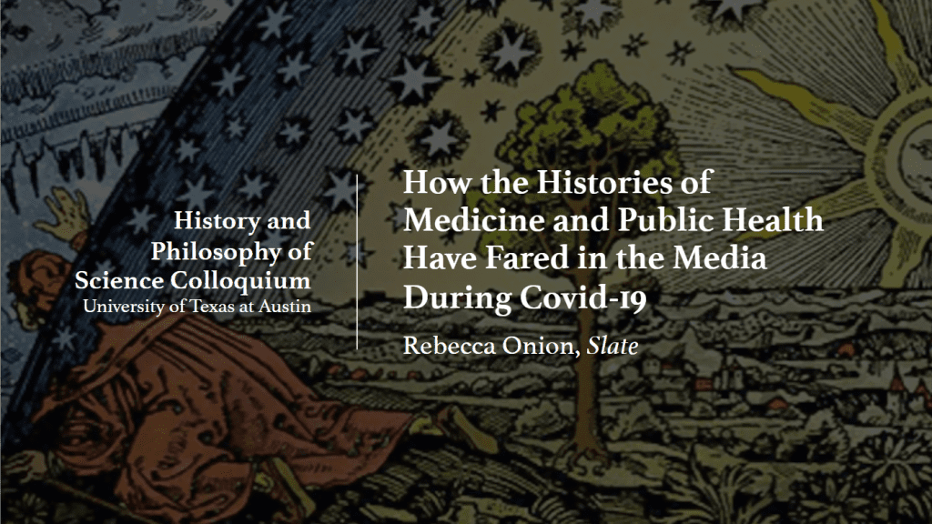 HPS Talk: "How the Histories of Medicine and Public Health Have Fared in the Media During Covid-19," by Rebecca Onion, Slate (History and Philosophy of Science Talks)