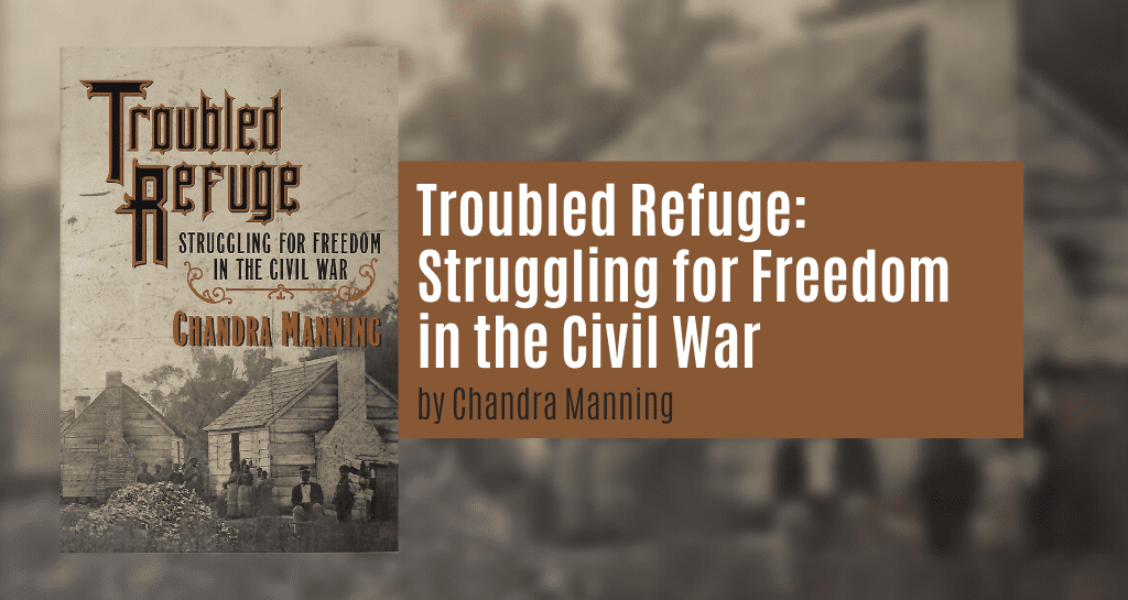  Manning, Chandra. Troubled Refuge: Struggling for Freedom in the Civil War. New York: Knopf, 2016.