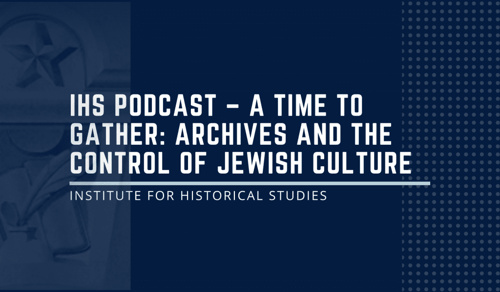 IHS Podcast – A Time to Gather: Archives and the Control of Jewish Culture