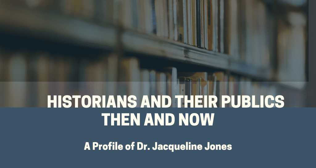 Historians and their Publics - A Profile of Dr. Jacqueline Jones
