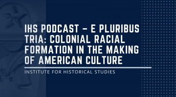 IHS Podcast - E Pluribus Tria: Colonial Racial Formation in the Making of American Culture