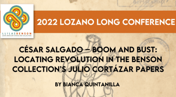 César Salgado –Boom and Bust: Locating Revolution in the Benson Collection’s Julio Cortázar Papers