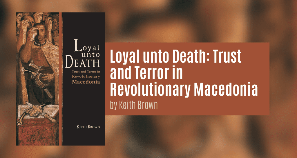 2. Brown, Keith. Loyal unto Death: Trust and Terror in Revolutionary Macedonia. New Anthropologies of Europe. Bloomington: Indiana University Press, 2013.