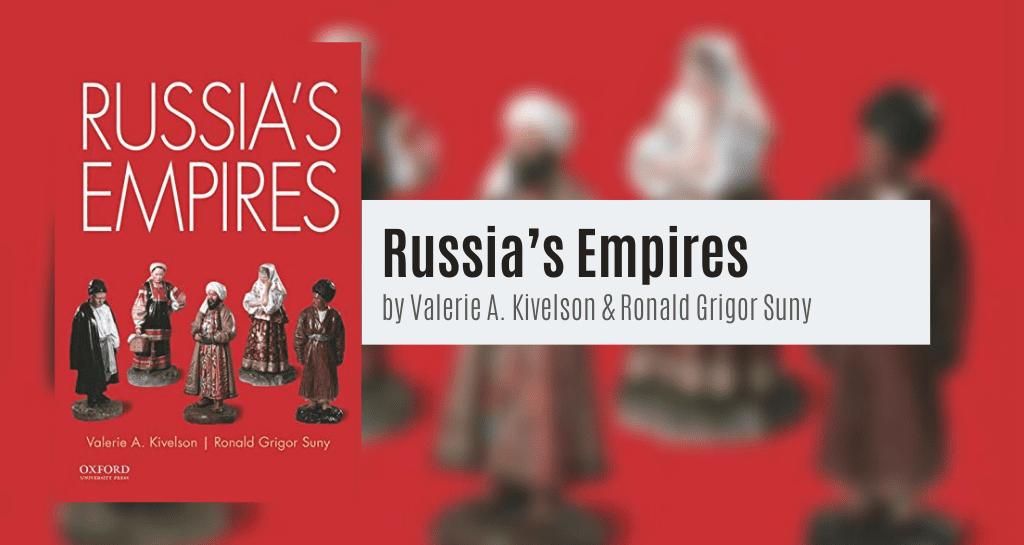 4. Kivelson, Valerie A., and Ronald Grigor Suny. Russia’s Empires. New York: Oxford University Press, 2017. 
