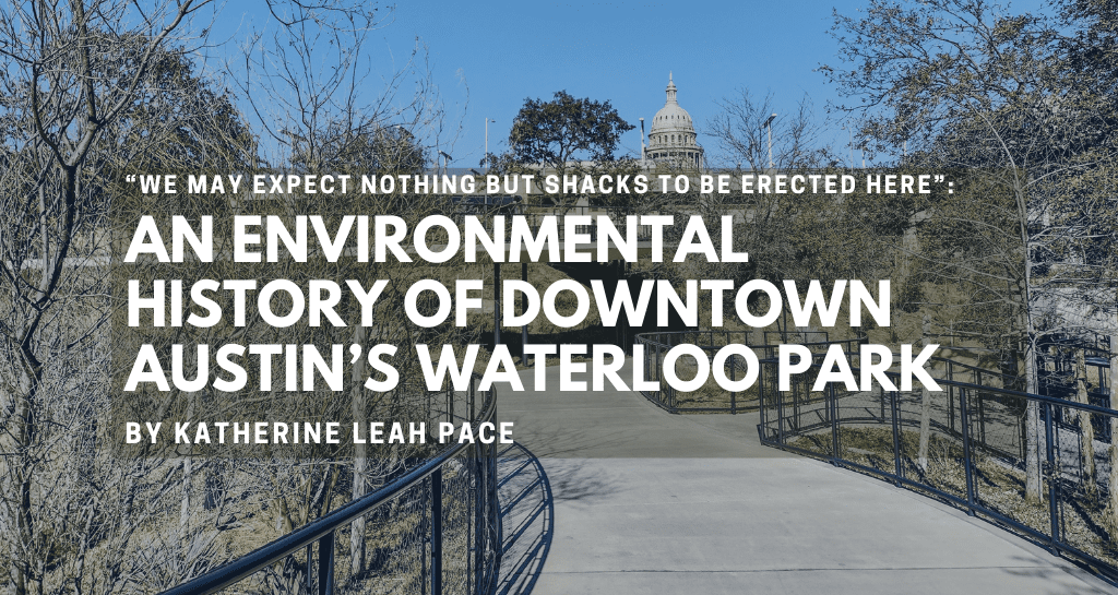 “We may expect nothing but shacks to be erected here”: An Environmental History of Downtown Austin’s Waterloo Park