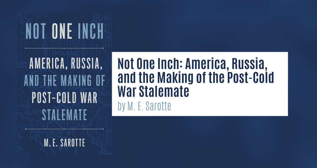 Not One Inch: America, Russia, and the Making of the Post-Cold War Stalemate