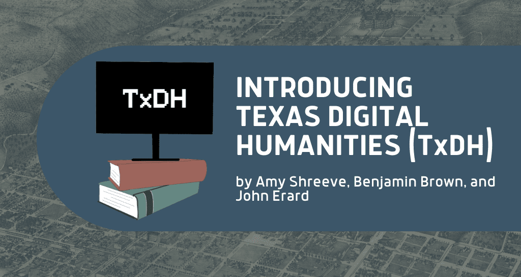 Introducing Texas Digital Humanities (TxDH)