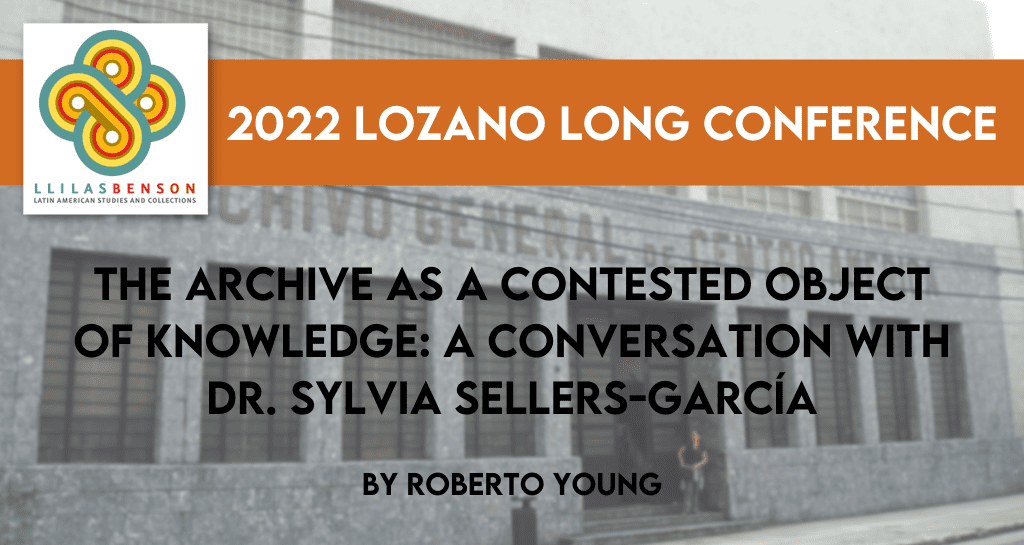 The Archive as a Contested Object of Knowledge: A Conversation with Dr. Sylvia Sellers-García