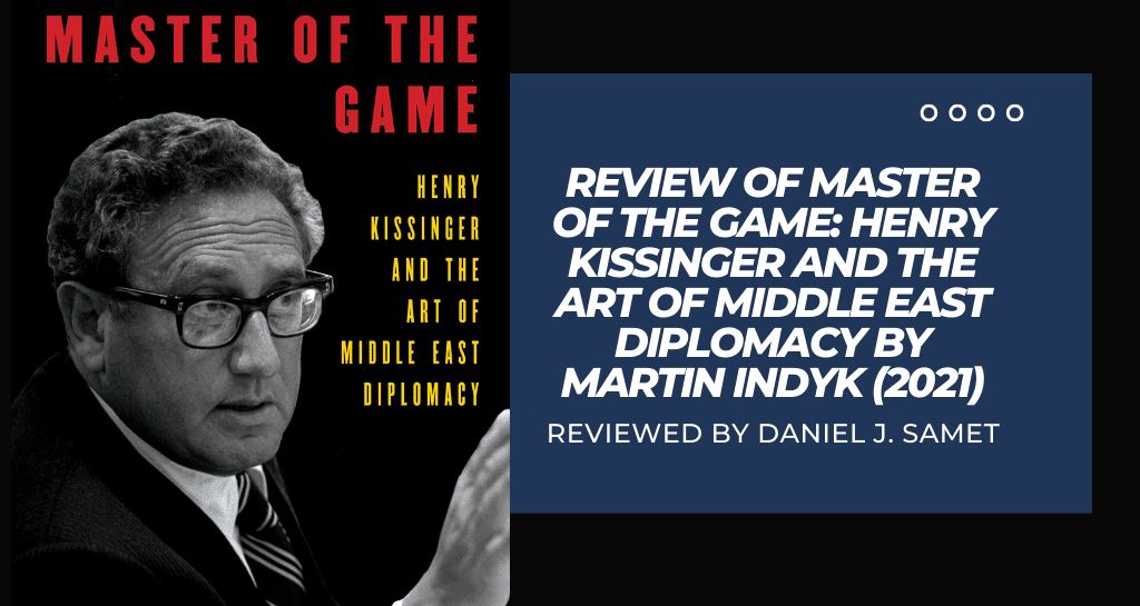 banner of Review of Master of the Game: Henry Kissinger and the Art of Middle East Diplomacy (2021)