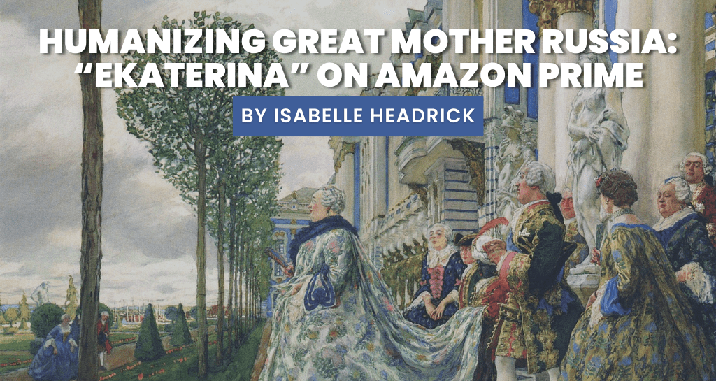 Humanizing Great Mother Russia “Ekaterina” on Amazon Prime