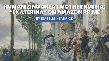 Humanizing Great Mother Russia: “Ekaterina” on Amazon Prime