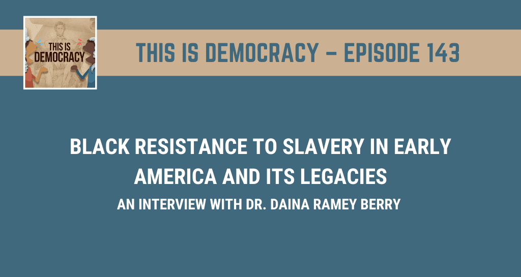 This is Democracy – Black Resistance to Slavery in Early America and its Legacies
