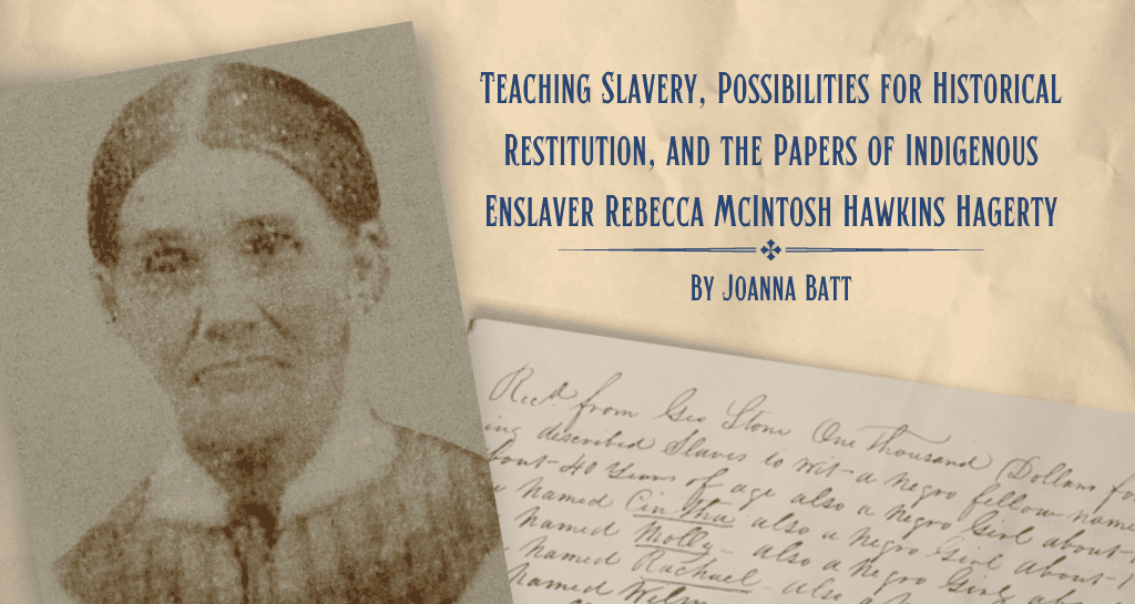 Teaching Slavery, Possibilities for Historical Restitution, and the Papers  of Indigenous Enslaver Rebecca McIntosh Hawkins Hagerty - Not Even Past