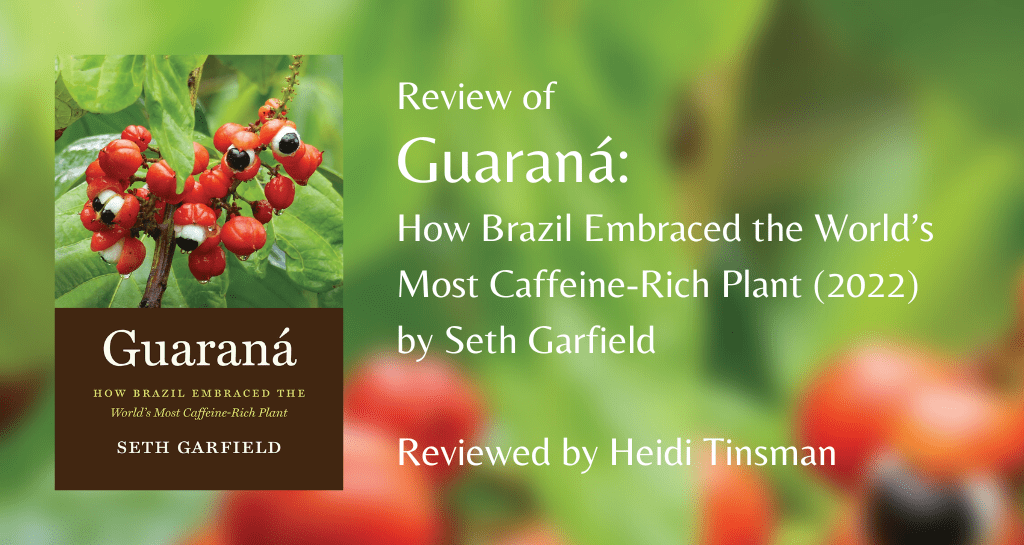 banner image for Review of Guaraná: How Brazil Embraced the World’s Most Caffeine-Rich Plant (2022) by Seth Garfield