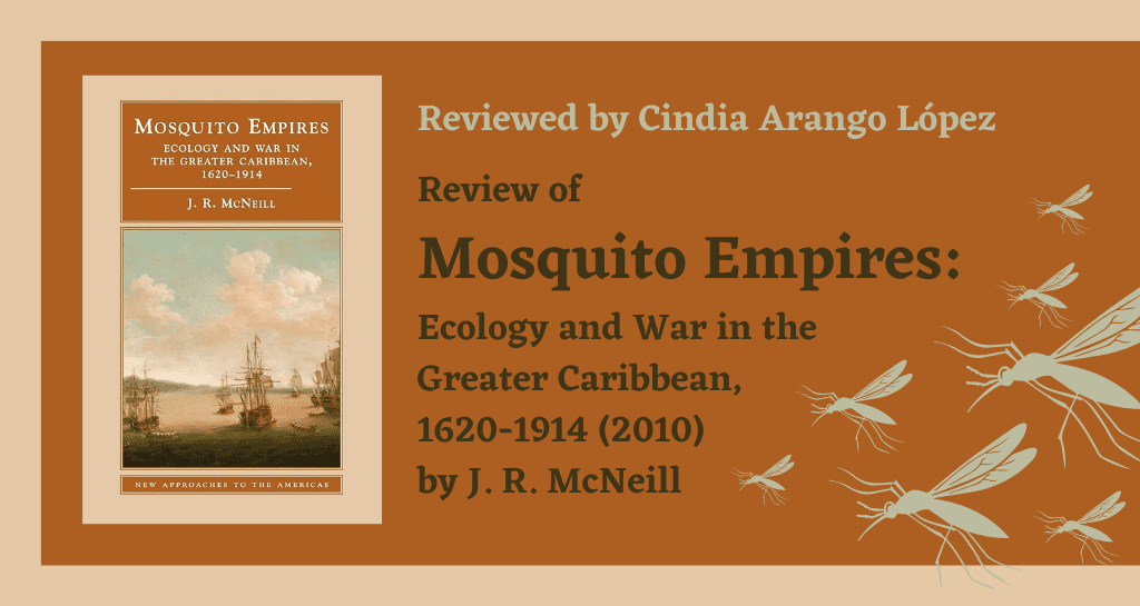 Banner image for Review of Mosquito Empires: Ecology and War in the Greater Caribbean, 1620-1914 (2010) by J. R. McNeill. 