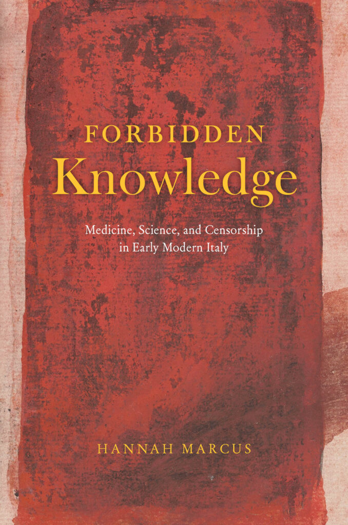 Book cover for Hannah Marcus' Forbidden Knowledge: Medicine, Science, and Censorship in Early Modern Italy. 