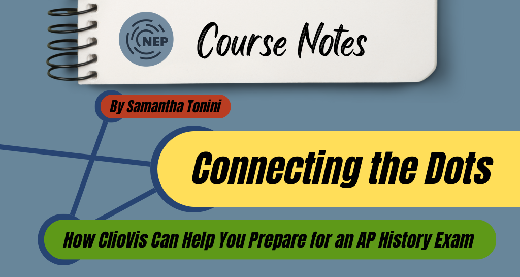 Banner image for Connecting the Dots: How ClioVis Can Help You Prepare for an AP History Exam by Samantha Tonini.  