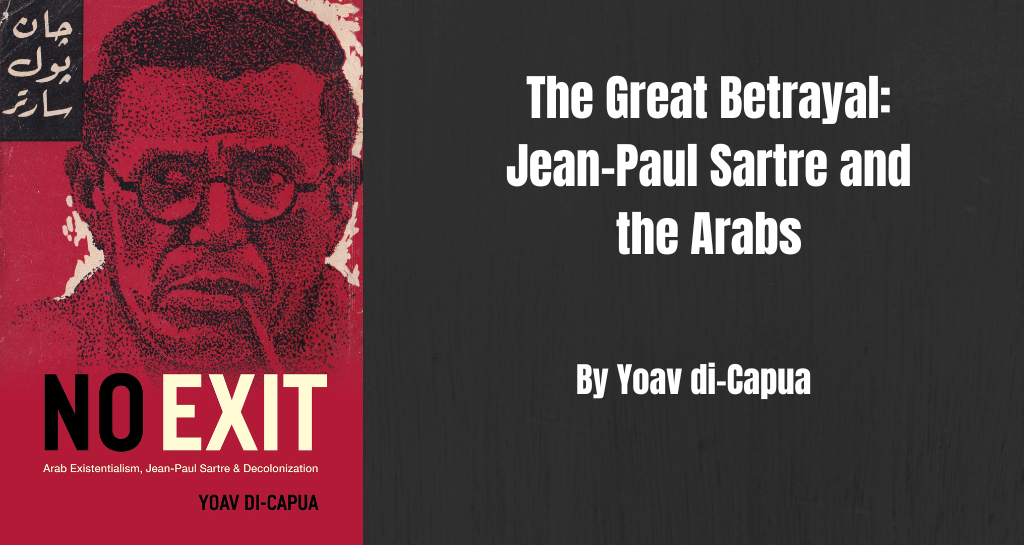 The Great Betrayal: Jean-Paul Sartre and the Arabs - Not Even Past