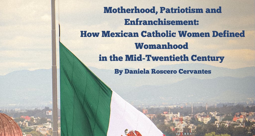 Banner image for Motherhood, Patriotism and Enfranchisement: How Mexican Catholic Women Defined Womanhood in the Mid-Twentieth Century 