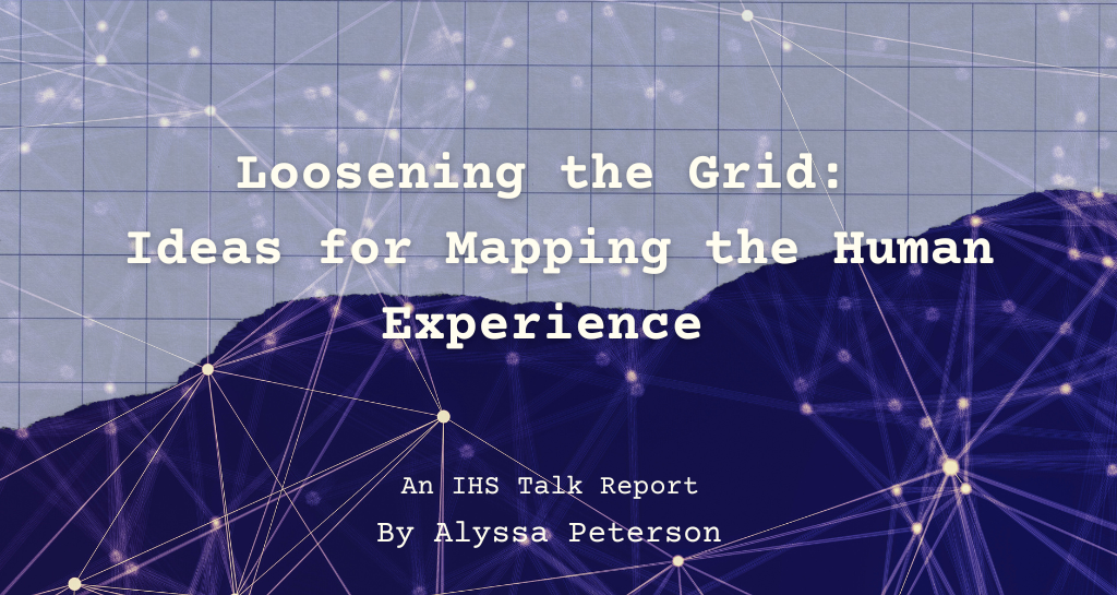 banner image for Loosening the Grid: Ideas for Mapping the Human Experience (IHS talk report)