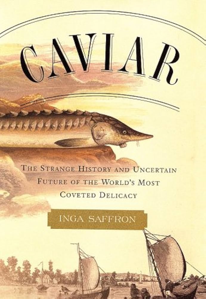 Cover of Caviar: The Strange History and Uncertain Future of the World’s Most Coveted Delicacy (2022), by Inga Saffron