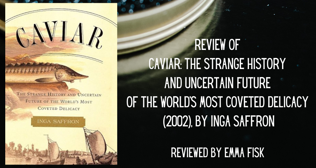 Banner for Review of Caviar: The Strange History and Uncertain Future of the World’s Most Coveted Delicacy (2002), by Inga Saffron.