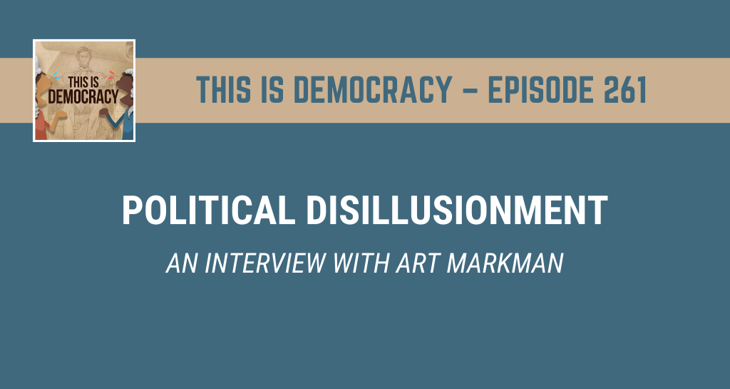 Podcast banner for this is democracy, episode 261, political disillusionment