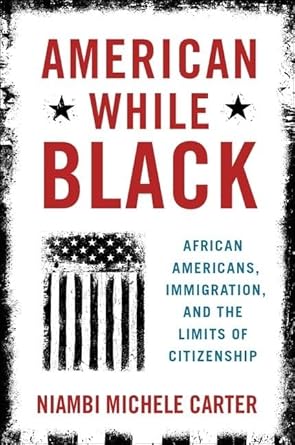 Book cover: "American While Black: African Americans, Immigration, and the Limits of Citizenship" 